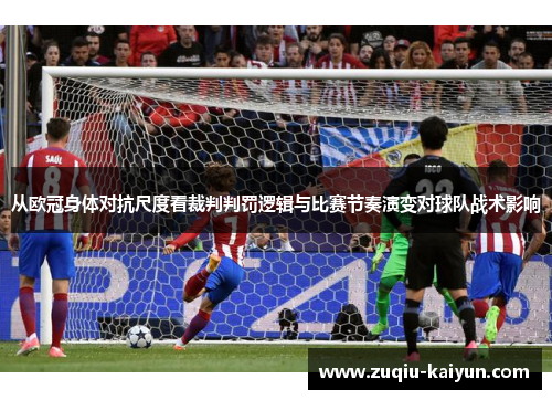 从欧冠身体对抗尺度看裁判判罚逻辑与比赛节奏演变对球队战术影响