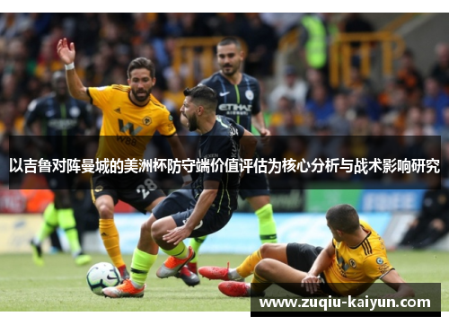 以吉鲁对阵曼城的美洲杯防守端价值评估为核心分析与战术影响研究 以吉鲁对阵曼城的美洲杯防守端价值评估为核心分析与战术影响研究