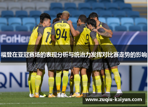 福登在亚冠赛场的表现分析与统治力发挥对比赛走势的影响