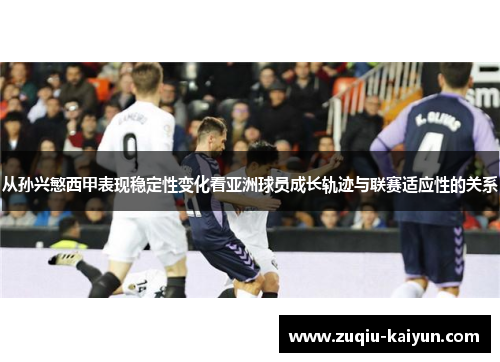 从孙兴慜西甲表现稳定性变化看亚洲球员成长轨迹与联赛适应性的关系