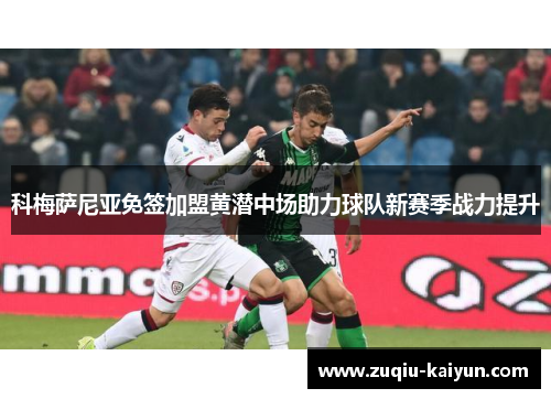 科梅萨尼亚免签加盟黄潜中场助力球队新赛季战力提升 科梅萨尼亚免签加盟黄潜中场助力球队新赛季战力提升